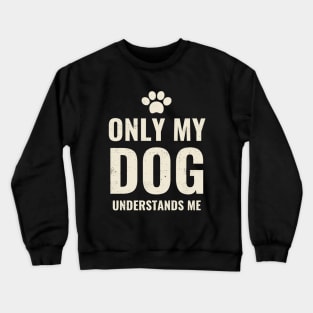 Only My Dog Understands Me - Pretty Dog Lover Design Crewneck Sweatshirt